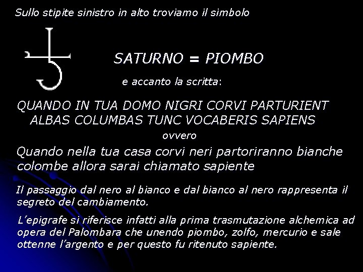 Sullo stipite sinistro in alto troviamo il simbolo SATURNO = PIOMBO e accanto la