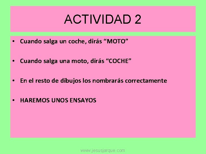 ACTIVIDAD 2 • Cuando salga un coche, dirás “MOTO” • Cuando salga una moto,