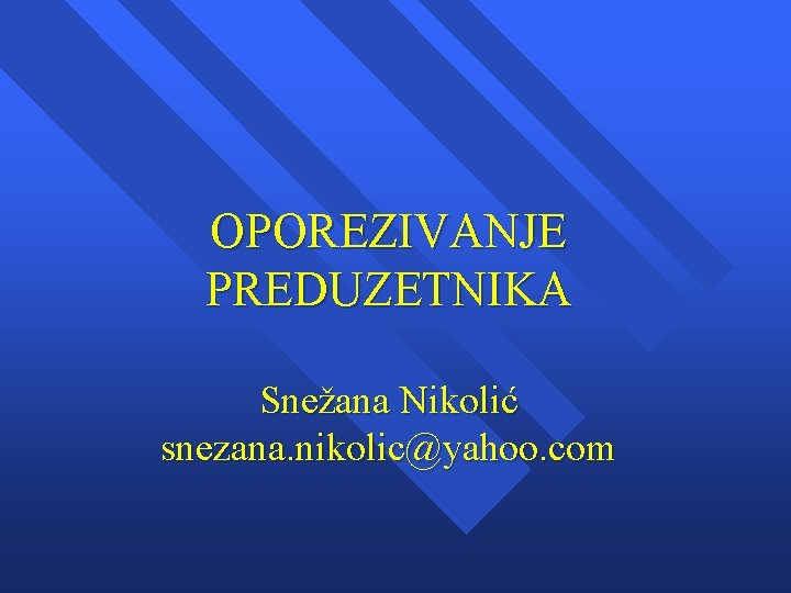 OPOREZIVANJE PREDUZETNIKA Snežana Nikolić snezana. nikolic@yahoo. com 