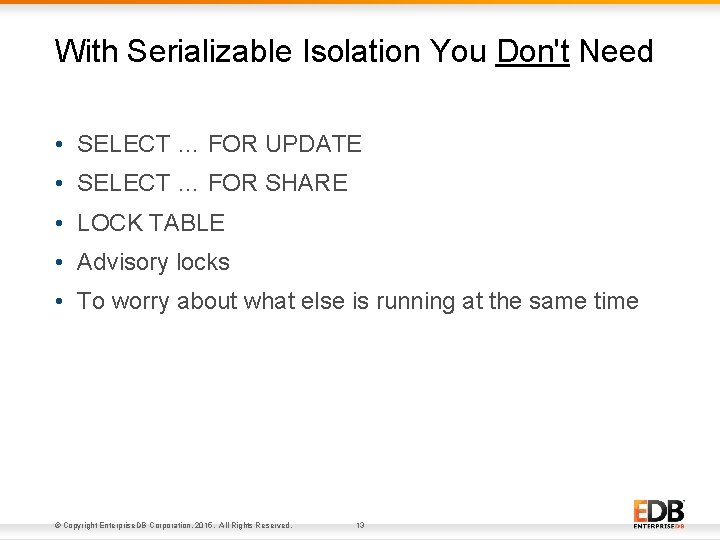 With Serializable Isolation You Don't Need • SELECT … FOR UPDATE • SELECT …