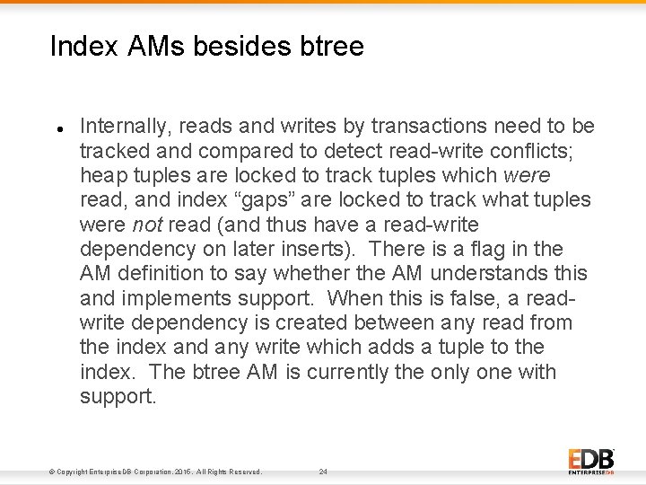 Index AMs besides btree Internally, reads and writes by transactions need to be tracked Index AMs besides btree Internally, reads and writes by transactions need to be tracked