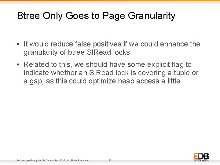 Btree Only Goes to Page Granularity • It would reduce false positives if we