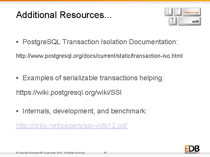 Additional Resources. . . • Postgre. SQL Transaction Isolation Documentation: http: //www. postgresql. org/docs/current/static/transaction-iso.