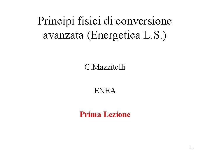 Principi fisici di conversione avanzata (Energetica L. S. ) G. Mazzitelli ENEA Prima Lezione