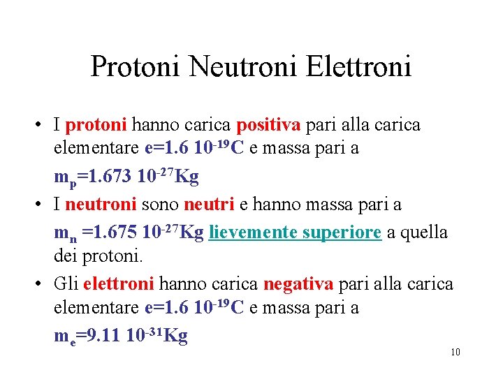 Protoni Neutroni Elettroni • I protoni hanno carica positiva pari alla carica elementare e=1.