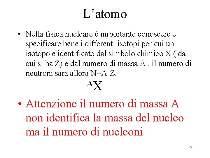 L’atomo • Nella fisica nucleare è importante conoscere e specificare bene i differenti isotopi