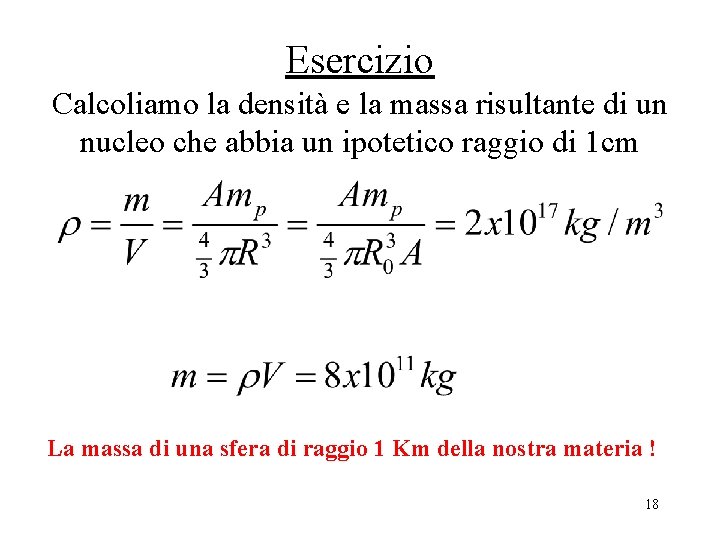 Esercizio Calcoliamo la densità e la massa risultante di un nucleo che abbia un Esercizio Calcoliamo la densità e la massa risultante di un nucleo che abbia un