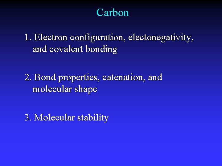 Carbon 1. Electron configuration, electonegativity, and covalent bonding 2. Bond properties, catenation, and molecular