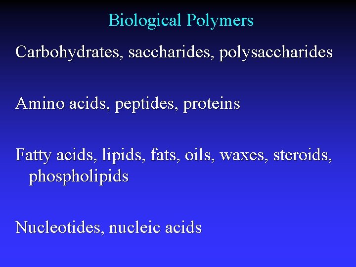 Biological Polymers Carbohydrates, saccharides, polysaccharides Amino acids, peptides, proteins Fatty acids, lipids, fats, oils,