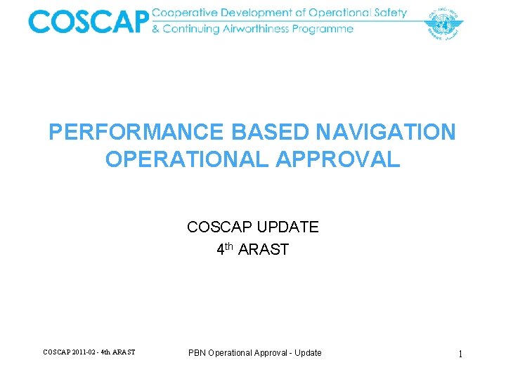 PERFORMANCE BASED NAVIGATION OPERATIONAL APPROVAL COSCAP UPDATE 4 th ARAST COSCAP 2011 -02 -