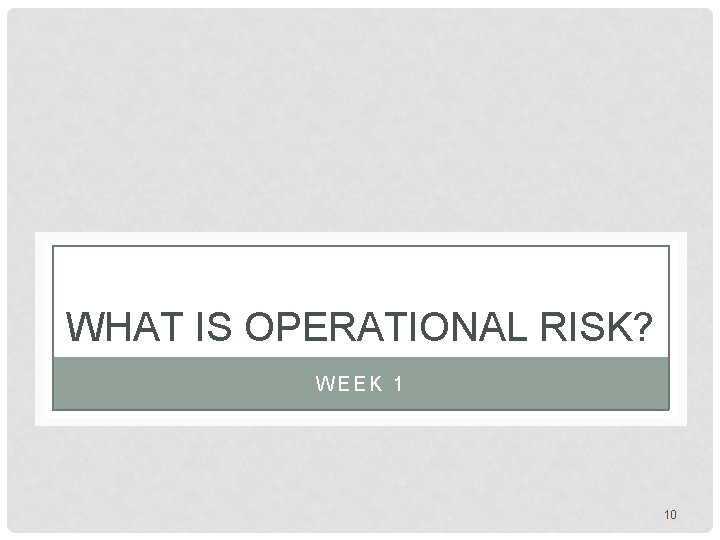 WHAT IS OPERATIONAL RISK? WEEK 1 10 
