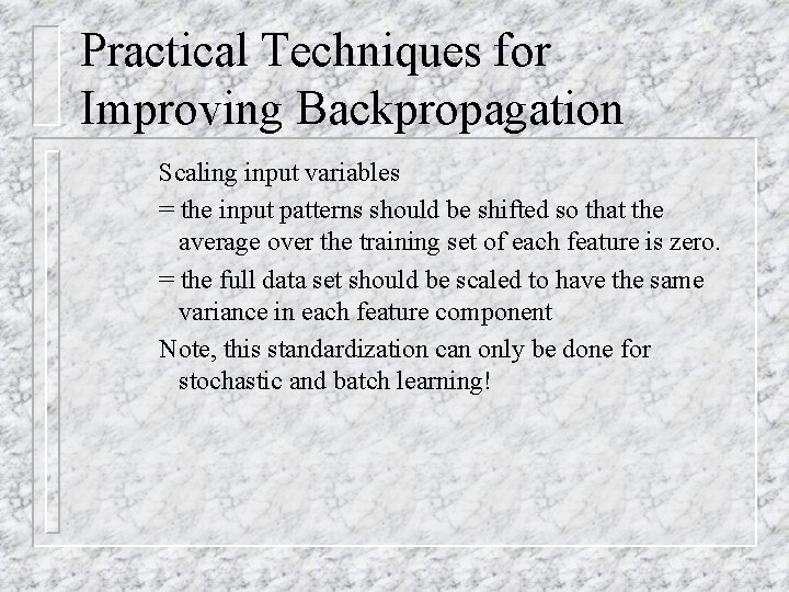Practical Techniques for Improving Backpropagation Scaling input variables = the input patterns should be
