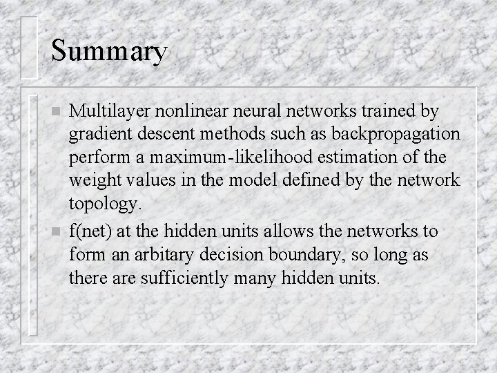 Summary n n Multilayer nonlinear neural networks trained by gradient descent methods such as