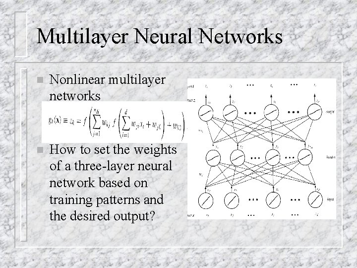 Multilayer Neural Networks n Nonlinear multilayer networks n How to set the weights of