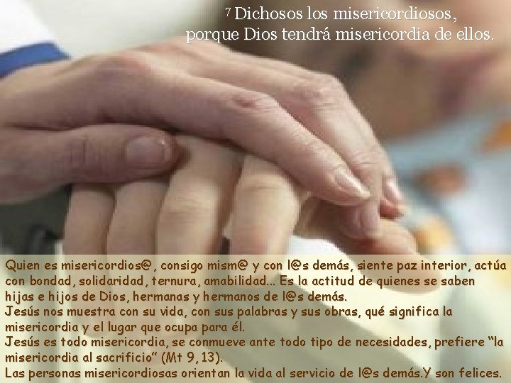 Dichosos los misericordiosos, porque Dios tendrá misericordia de ellos. 7 Quien es misericordios@, consigo