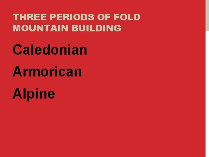 THREE PERIODS OF FOLD MOUNTAIN BUILDING Caledonian Armorican Alpine 