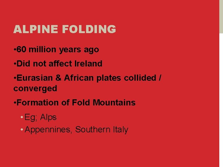 ALPINE FOLDING • 60 million years ago • Did not affect Ireland • Eurasian