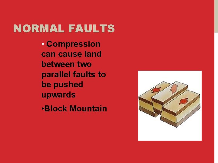 NORMAL FAULTS • Compression cause land between two parallel faults to be pushed upwards