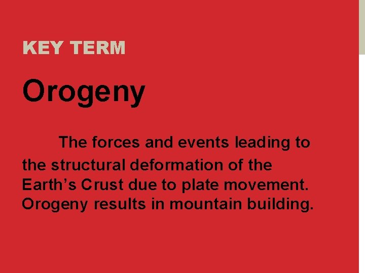 KEY TERM Orogeny The forces and events leading to the structural deformation of the