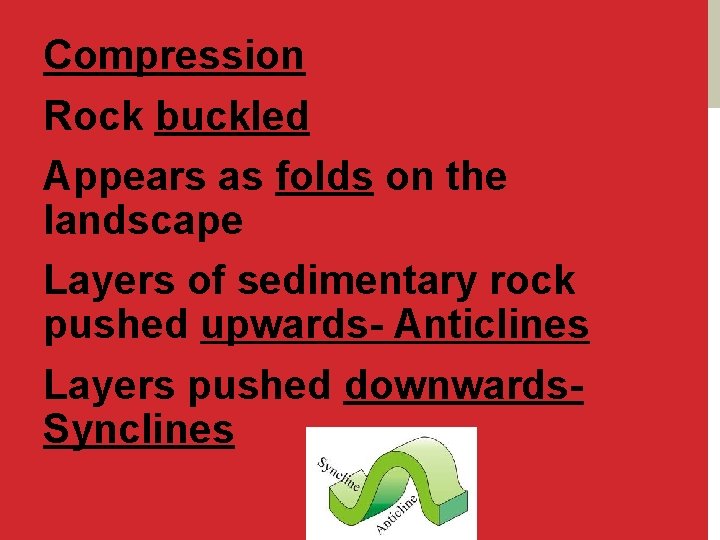 Compression Rock buckled Appears as folds on the landscape Layers of sedimentary rock pushed