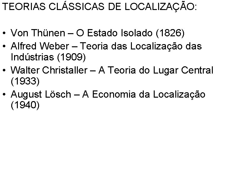 TEORIAS CLÁSSICAS DE LOCALIZAÇÃO: • Von Thünen – O Estado Isolado (1826) • Alfred TEORIAS CLÁSSICAS DE LOCALIZAÇÃO: • Von Thünen – O Estado Isolado (1826) • Alfred