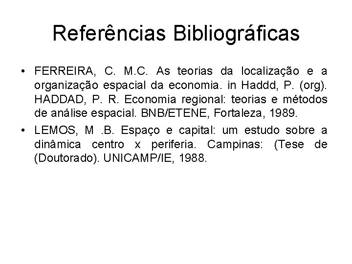 Referências Bibliográficas • FERREIRA, C. M. C. As teorias da localização e a organização Referências Bibliográficas • FERREIRA, C. M. C. As teorias da localização e a organização