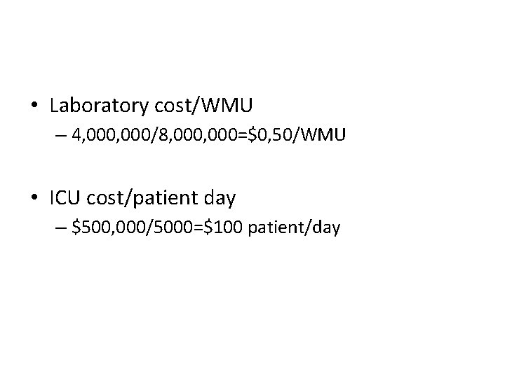  • Laboratory cost/WMU – 4, 000/8, 000=$0, 50/WMU • ICU cost/patient day –