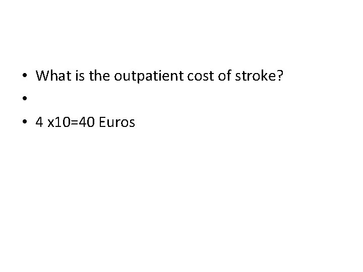  • What is the outpatient cost of stroke? • • 4 x 10=40