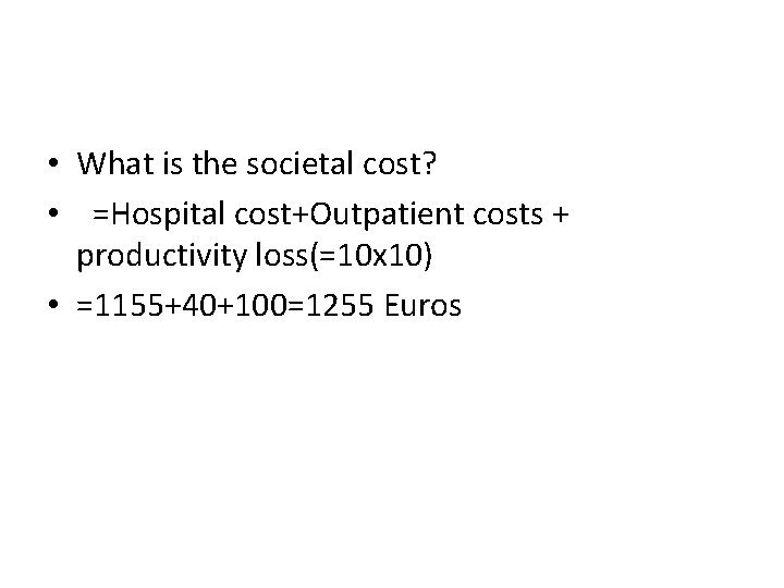  • What is the societal cost? • =Hospital cost+Outpatient costs + productivity loss(=10