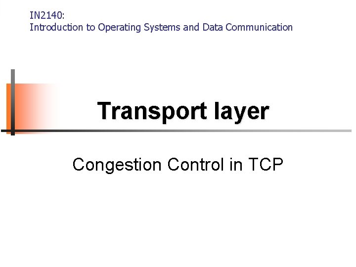 IN 2140: Introduction to Operating Systems and Data Communication Transport layer Congestion Control in