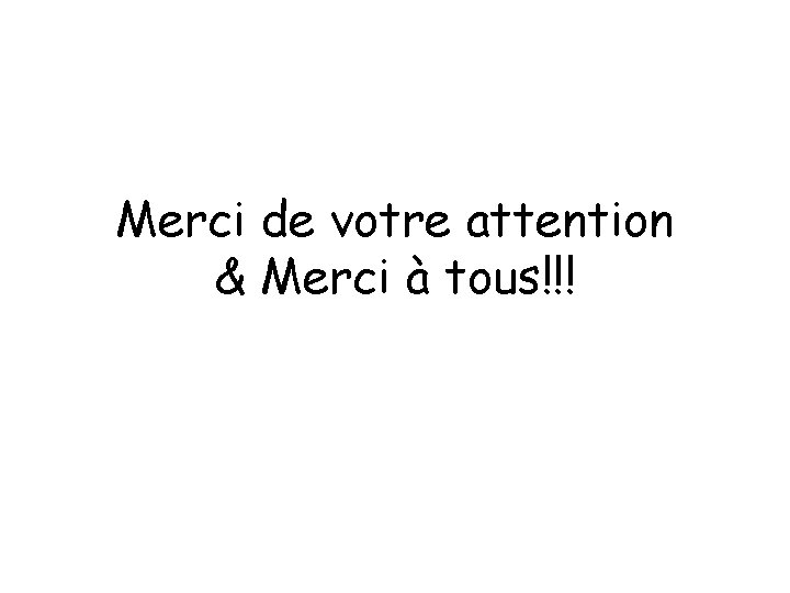 Merci de votre attention & Merci à tous!!! 