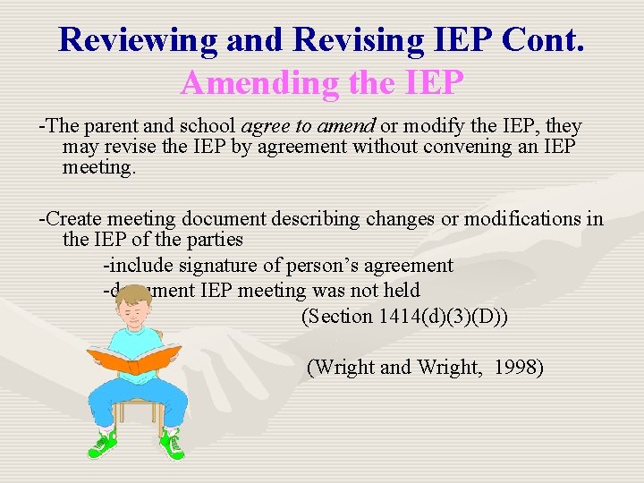 Reviewing and Revising IEP Cont. Amending the IEP -The parent and school agree to