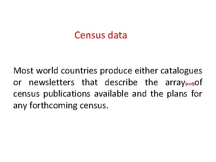 Census data Most world countries produce either catalogues or newsletters that describe the array(seri)of