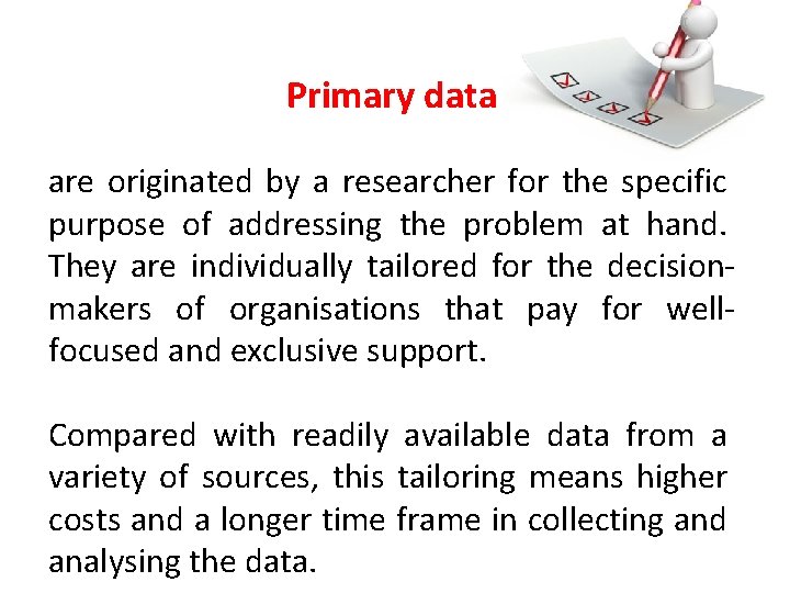 Primary data are originated by a researcher for the specific purpose of addressing the