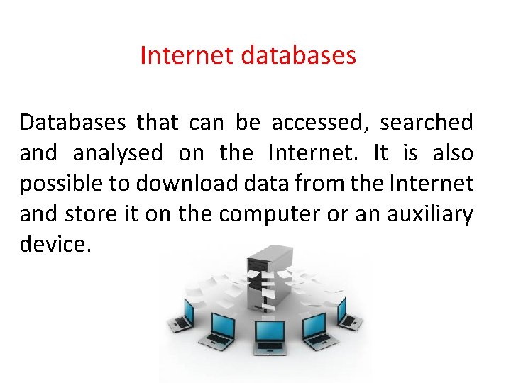 Internet databases Databases that can be accessed, searched analysed on the Internet. It is