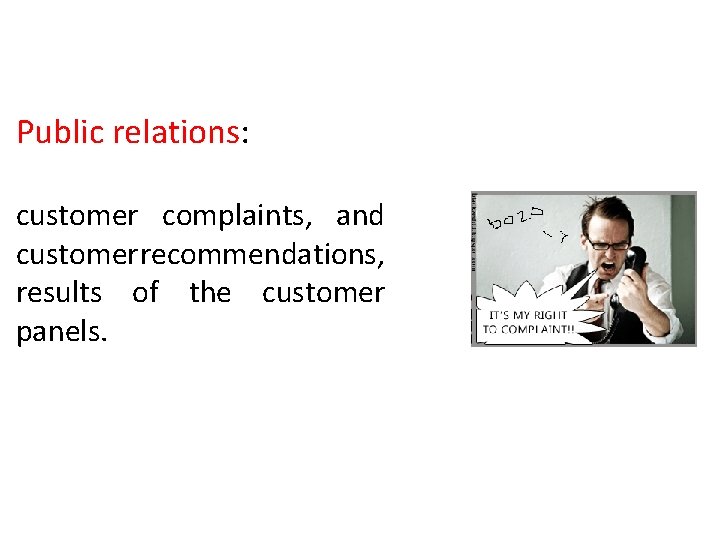 Public relations: customer complaints, and customerrecommendations, results of the customer panels. 