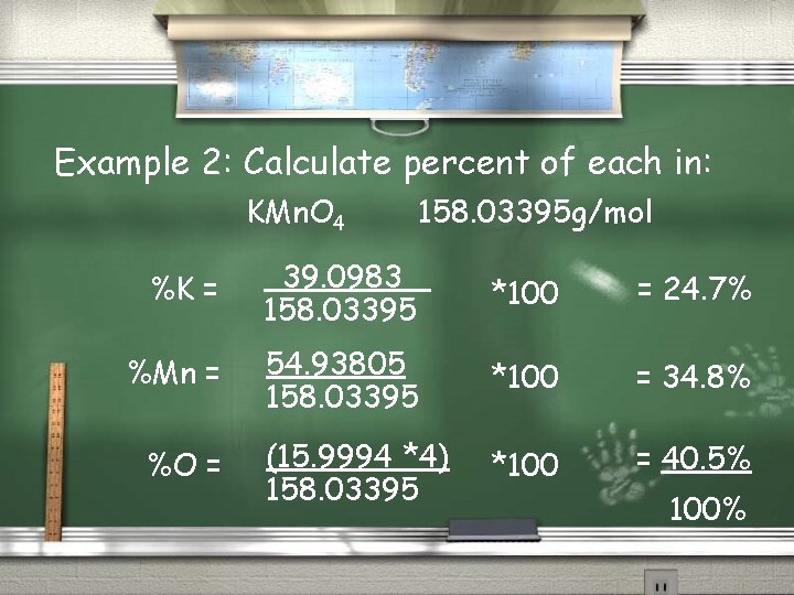 Example 2: Calculate percent of each in: KMn. O 4 158. 03395 g/mol %K