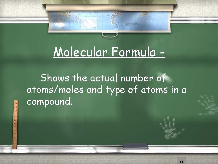 Molecular Formula Shows the actual number of atoms/moles and type of atoms in a