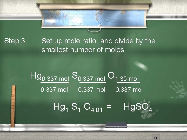 Step 3: Set up mole ratio, and divide by the smallest number of moles.