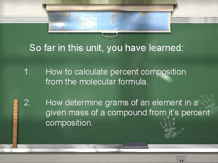 So far in this unit, you have learned: 1. How to calculate percent composition