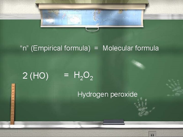 “n” (Empirical formula) = Molecular formula 2 (HO) = H 2 O 2 Hydrogen