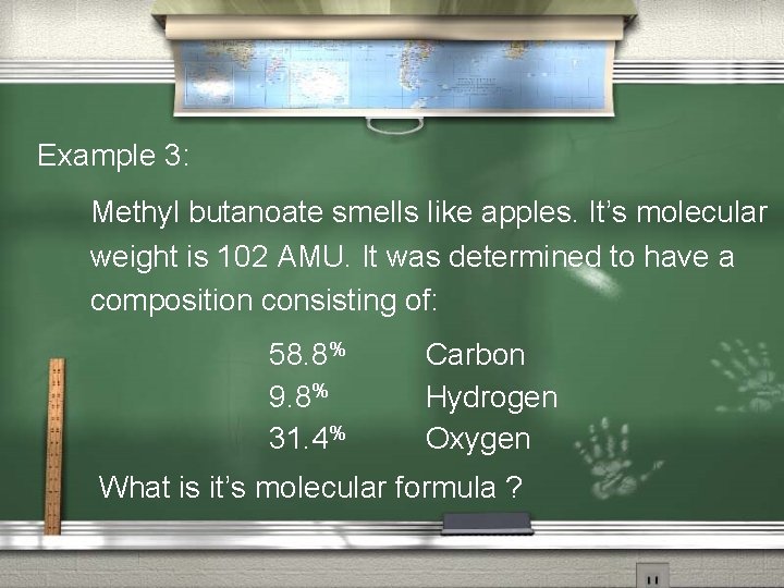 Example 3: Methyl butanoate smells like apples. It’s molecular weight is 102 AMU. It