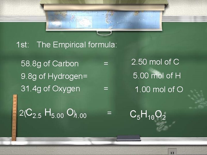 1 st: The Empirical formula: 58. 8 g of Carbon = 5. 00 mol