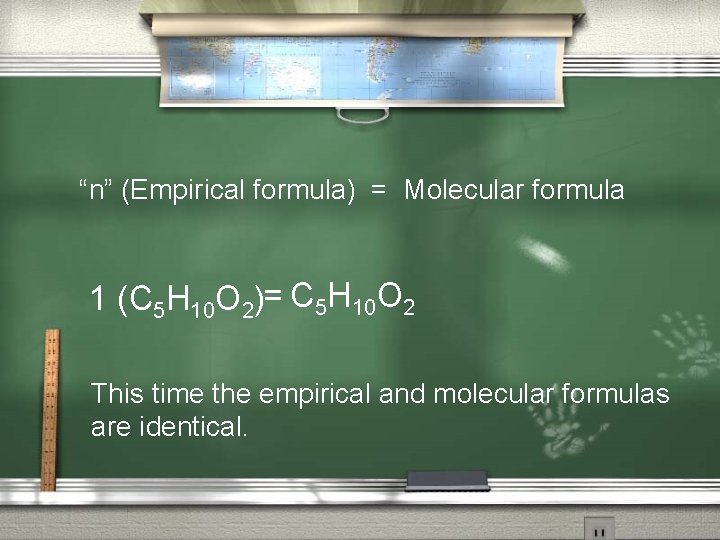 “n” (Empirical formula) = Molecular formula 1 (C 5 H 10 O 2)= C