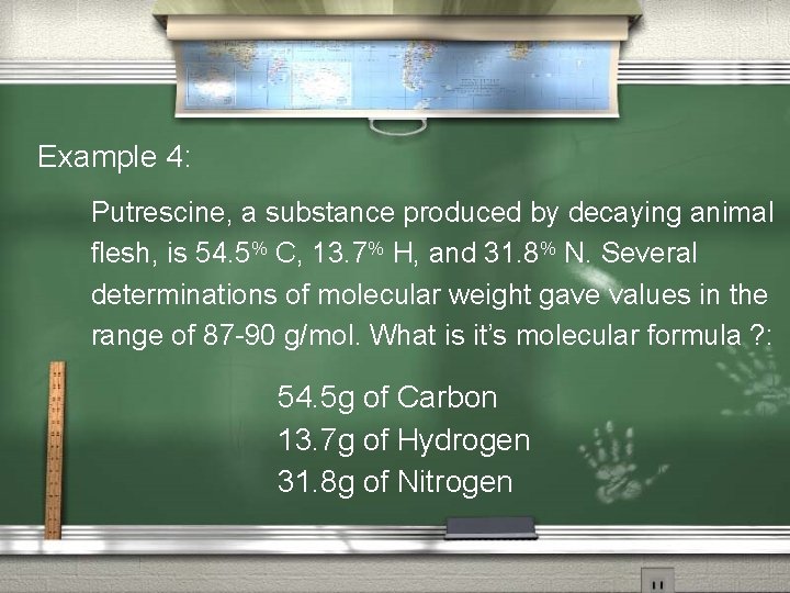 Example 4: Putrescine, a substance produced by decaying animal flesh, is 54. 5% C,