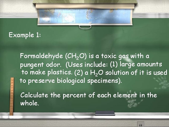 Example 1: Formaldehyde (CH 2 O) is a toxic gas with a pungent odor.