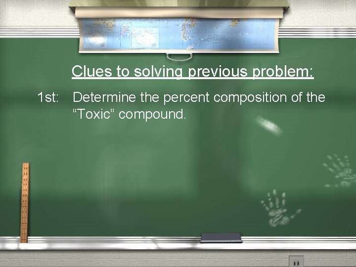 Clues to solving previous problem: 1 st: Determine the percent composition of the “Toxic”