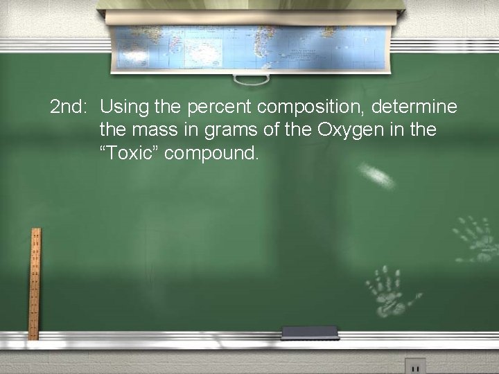 2 nd: Using the percent composition, determine the mass in grams of the Oxygen