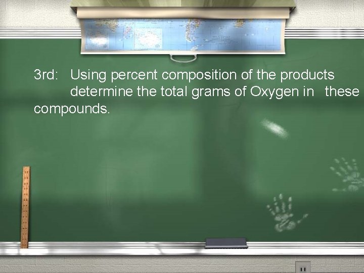 3 rd: Using percent composition of the products determine the total grams of Oxygen