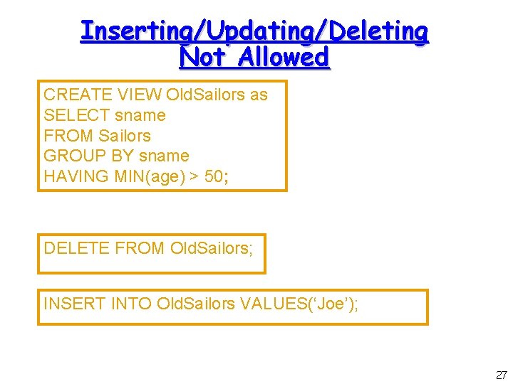 Inserting/Updating/Deleting Not Allowed CREATE VIEW Old. Sailors as SELECT sname FROM Sailors GROUP BY